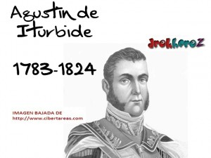 Agustin de Iturbide Heroes de la Independencia de mexico