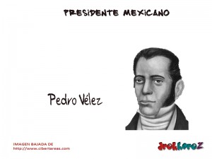Pedro Velez Presidente Mexicano
