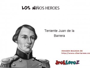 Teniente Juan de la Barrera los niños heroes