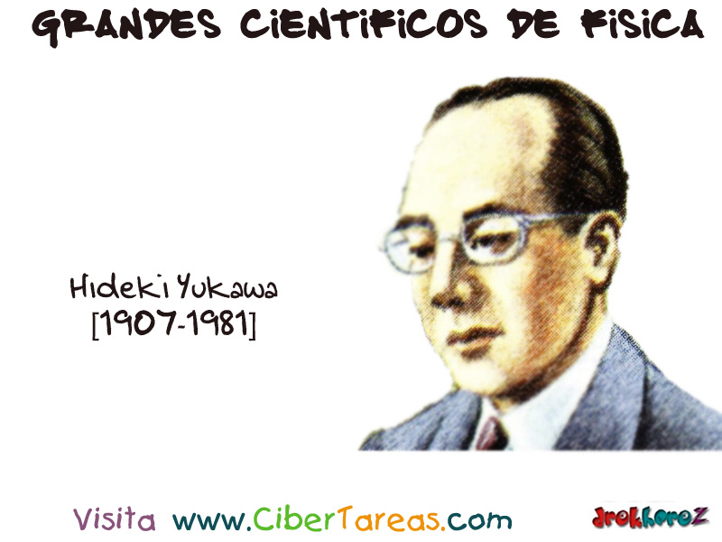 Hideki Yukawa [1907-1981] – Grandes Cientificos de Fisica – CiberTareas
