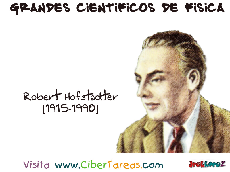 Robert Hofstadter [1915-1990] – Grandes Científicos de Física – CiberTareas