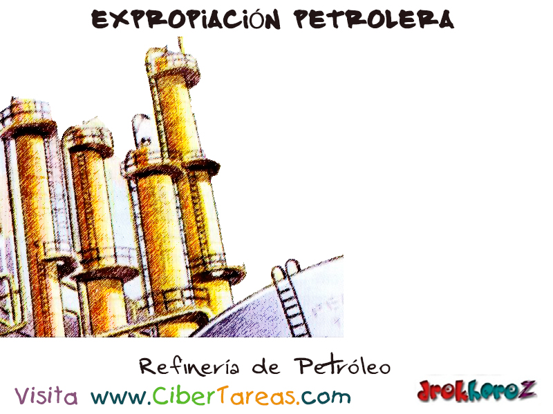 Refinería del Petróleo – Expropiación Petrolera – CiberTareas